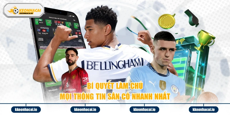 Bí quyết làm chủ mọi thông tin sân cỏ nhanh nhất 