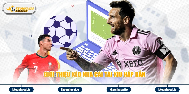Giới thiệu kèo nhà cái tài xỉu hấp dẫn