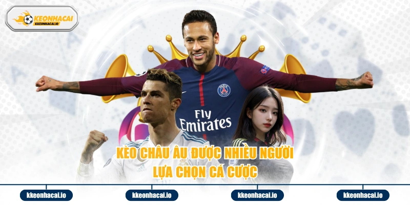 Kèo châu Âu được nhiều người lựa chọn cá cược