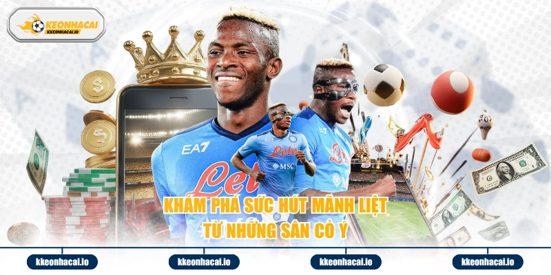 Khám phá sức hút mãnh liệt từ những sân cỏ Ý 