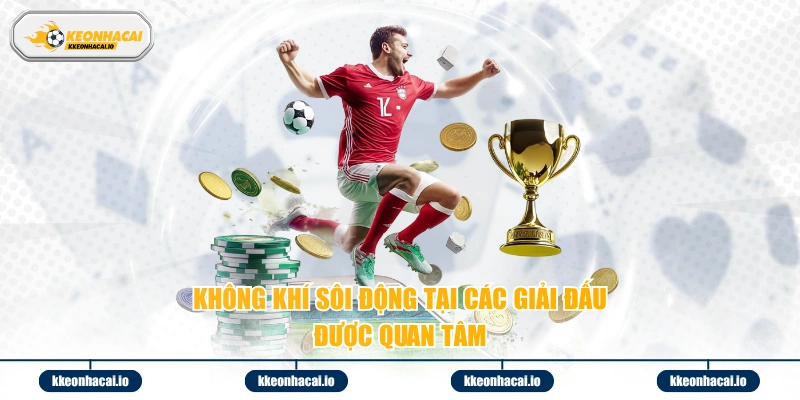 Không khí sôi động tại các giải đấu được quan tâm