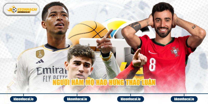 Người hâm mộ hào hứng thảo luận