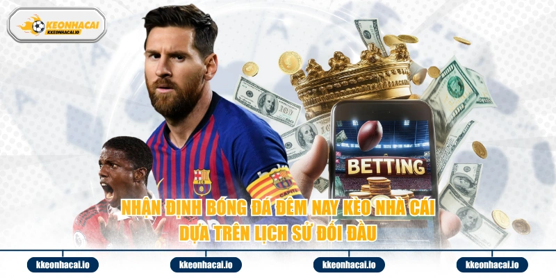 Nhận định bóng đá đêm nay kèo nhà cái dựa trên lịch sử đối đầu