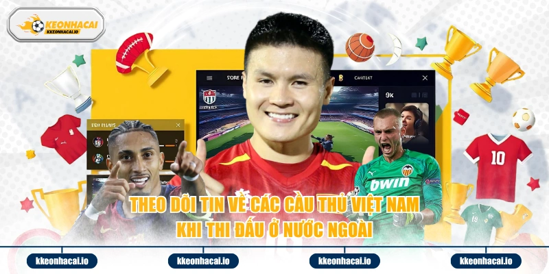 Theo dõi tin về các cầu thủ Việt Nam khi thi đấu ở nước ngoài