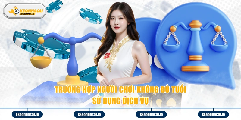 Trường hợp người chơi không đủ tuổi sử dụng dịch vụ
